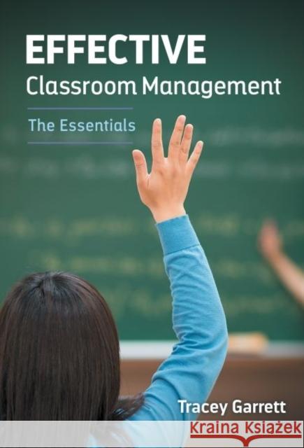 Effective Classroom Management--The Essentials Tracey Garrett 9780807755747 Teachers College Press
