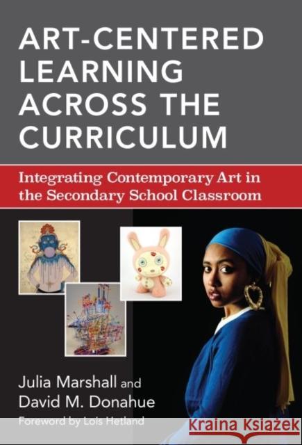 Art-Centered Learning Across the Curriculum : Integrating Contemporary Art in the Secondary School Classroom Julia Marshall David M. Donahue 9780807755815 Teachers College Press