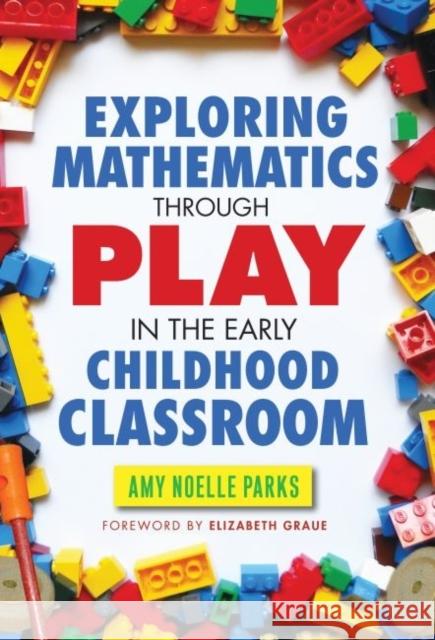 Exploring Mathematics Through Play in the Early Childhood Classroom Parks, Amy Noelle 9780807755891 Teachers College Press