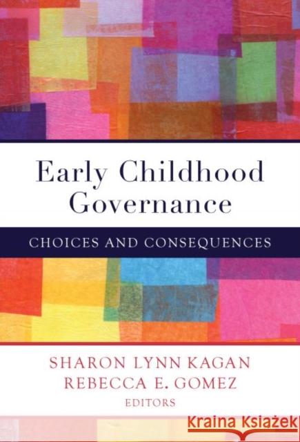 Early Childhood Governance: Choices and Consequences Sharon L. Kagan Rebecca E. Gomez 9780807756300 Teachers College Press