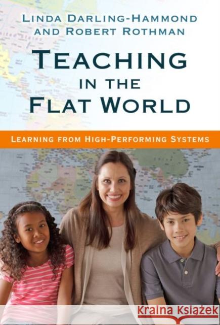 Teaching in the Flat World: Learning from High-Performing Systems Linda Darling-Hammond Robert Rothman 9780807756485
