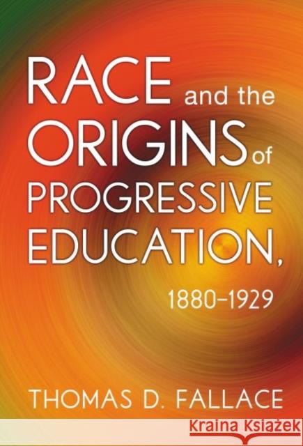 Race and the Origins of Progressive Education, 1880-1929 Thomas Fallace 9780807756515