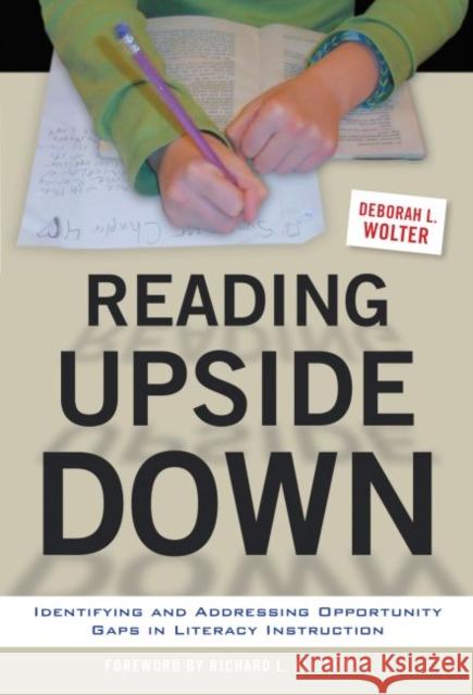 Reading Upside Down: Identifying and Addressing Opportunity Gaps in Literacy Instruction Deborah L. Wolter 9780807756652 Teachers College Press
