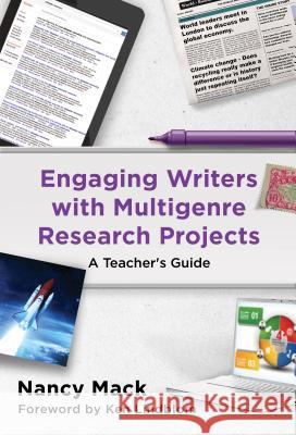 Engaging Writers with Multigenre Research Projects: A Teacher's Guide Nancy Mack 9780807756850 Teachers College Press