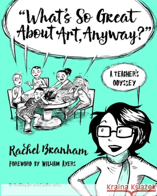 What's So Great about Art, Anyway?: A Teacher's Odyssey Rachel Branham 9780807757321 Teachers College Press