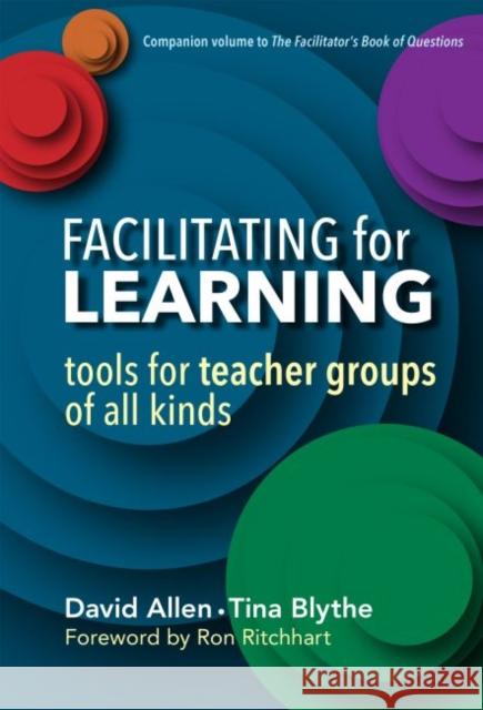 Facilitating for Learning: Tools for Teacher Groups of All Kinds David Allen Tina Blythe 9780807757383