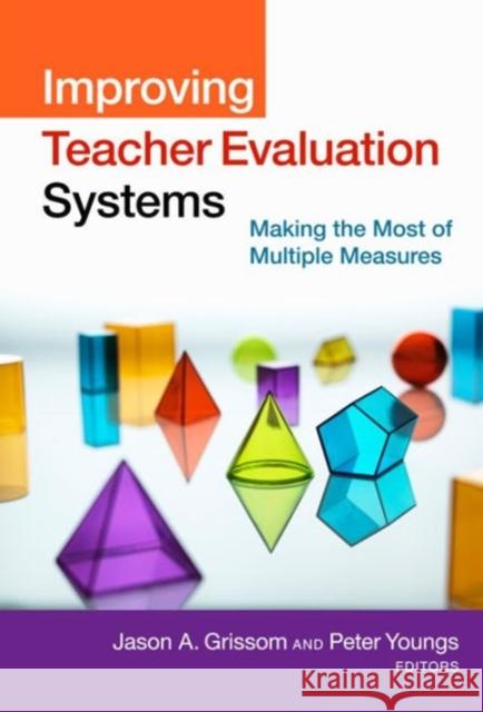 Improving Teacher Evaluation Systems: Making the Most of Multiple Measures Jason A. Grissom Peter Youngs 9780807757406 Teachers College Press