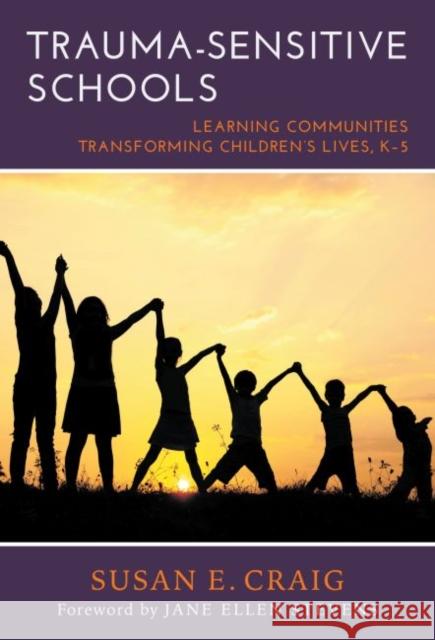 Trauma-Sensitive Schools: Learning Communities Transforming Children's Lives, K-5 Susan E. Craig 9780807757451 Teachers College Press
