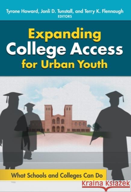 Expanding College Access for Urban Youth: What Schools and Colleges Can Do Tyrone C. Howard Terry Flennaugh Jonli Tunstall 9780807757642 Teachers College Press
