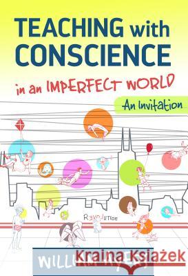 Teaching with Conscience in an Imperfect World: An Invitation William Ayers 9780807757680 Teachers College Press