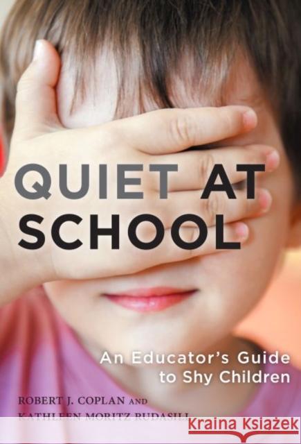 Quiet at School: An Educator's Guide to Shy Children Robert J. Coplan Kathleen Rudasill 9780807757697