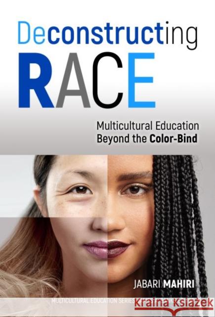 Deconstructing Race: Multicultural Education Beyond the Color-Bind Jabara Mahiri 9780807757772 Teachers College Press