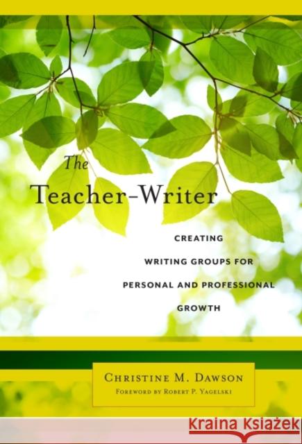 The Teacher-Writer: Creating Writing Groups for Personal and Professional Growth Christine M. Dawson 9780807758007 Teachers College Press