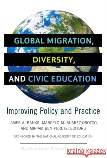 Global Migration, Diversity, and Civic Education: Improving Policy and Practice National Academy of Education            James a. Banks Marcelo M. Suaarez-Orozco 9780807758090 Teachers College Press