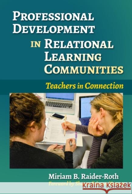 Professional Development in Relational Learning Communities: Teachers in Connection Miriam B. Raider-Roth 9780807758151