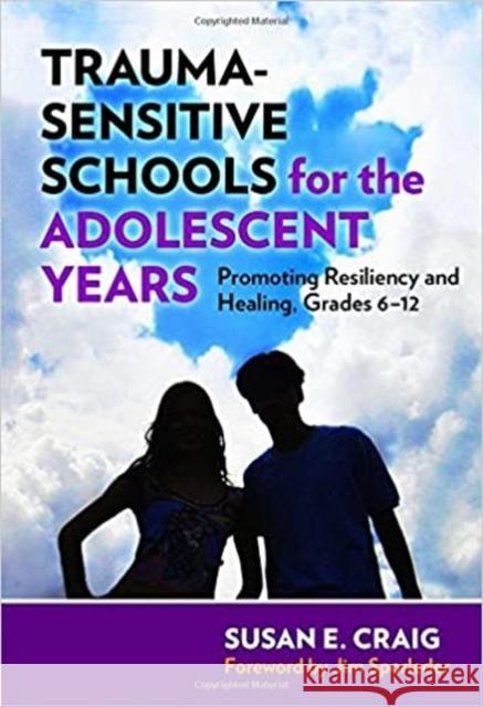 Trauma-Sensitive Schools for the Adolescent Years: Promoting Resiliency and Healing, Grades 6-12 Susan E. Craig 9780807758250 Teachers College Press