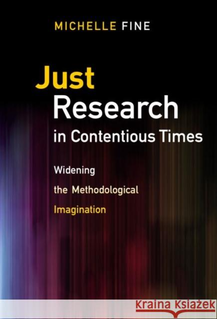 Just Research in Contentious Times: Widening the Methodological Imagination Michelle Fine 9780807758731 Teachers College Press