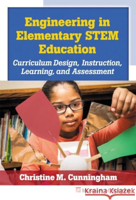 Engineering in Elementary Stem Education: Curriculum Design, Instruction, Learning, and Assessment Christine M. Cunningham 9780807758779