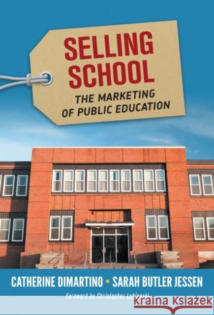 Selling School: The Marketing of Public Education Catherine DiMartino Sarah Butler Jessen 9780807758892 Teachers College Press