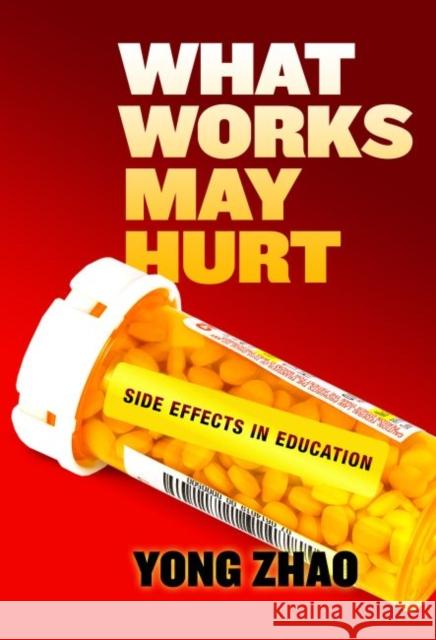 What Works May Hurt--Side Effects in Education Yong Zhao 9780807759059