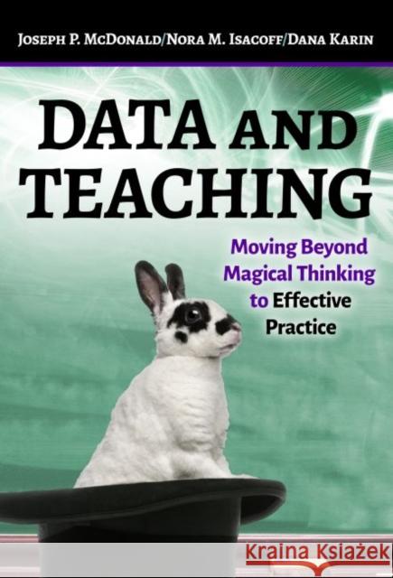 Data and Teaching: Moving Beyond Magical Thinking to Effective Practice Joseph P. McDonald Nora Isacoff Dana Marin 9780807759073