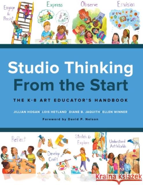 Studio Thinking from the Start: The K-8 Art Educator's Handbook Jillian Hogan Lois Hetland Diane B. Jacquith 9780807759158 Teachers College Press