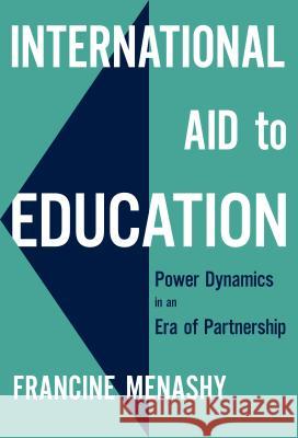 International Aid to Education: Power Dynamics in an Era of Partnership Francine Menashy 9780807761281 Teachers College Press