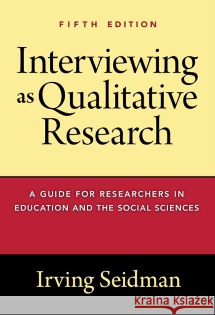 Interviewing as Qualitative Research: A Guide for Researchers in Education and the Social Sciences Irving Seidman 9780807761489 Teachers College Press