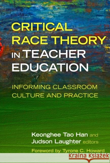 Critical Race Theory in Teacher Education: Informing Classroom Culture and Practice Keonghee Tao Han Judson Laughter Tyrone C. Howard 9780807761694