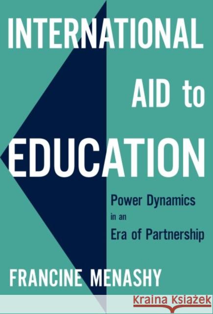 International Aid to Education: Power Dynamics in an Era of Partnership Francine Menashy 9780807761816 Teachers College Press