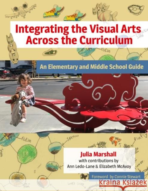 Integrating the Visual Arts Across the Curriculum: An Elementary and Middle School Guide Julia Marshall Ann Ledo-Lane Elizabeth McAvoy 9780807761908 Teachers College Press