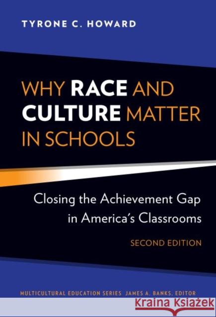 Why Race and Culture Matter in Schools: Closing the Achievement Gap in America's Classrooms Tyrone C. Howard James A. Banks 9780807763094 Teachers College Press