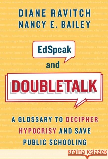 Edspeak and Doubletalk: A Glossary to Decipher Hypocrisy and Save Public Schooling Diane Ravitch Nancy E. Bailey 9780807763278