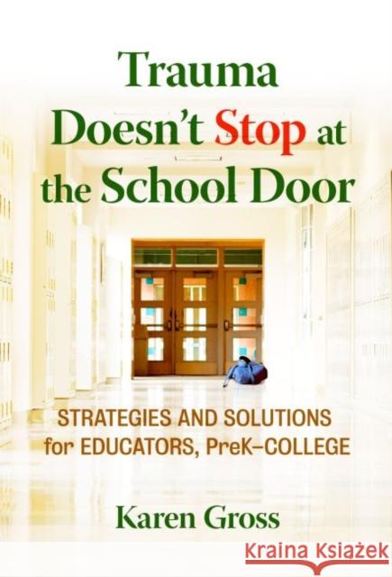 Trauma Doesn't Stop at the School Door: Strategies and Solutions for Educators, Prek-College Gross, Karen 9780807764107 Teachers College Press