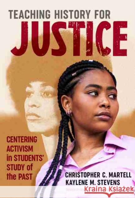 Teaching History for Justice: Centering Activism in Students' Study of the Past Christopher C. Martell Kaylene M. Stevens Wayne Journell 9780807764749 Teachers College Press