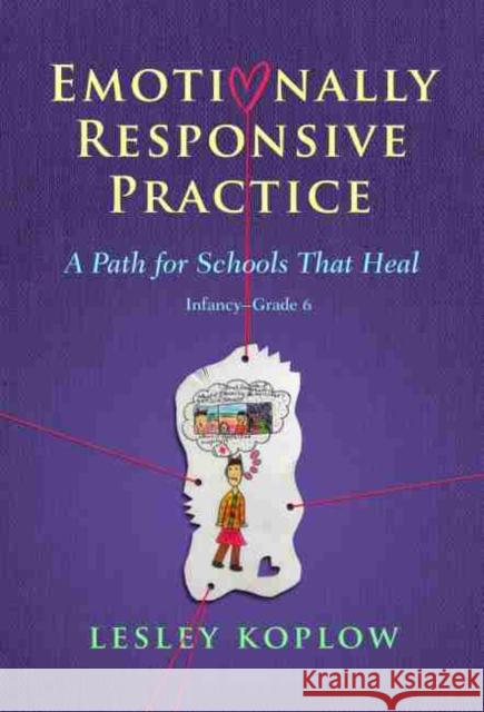 Emotionally Responsive Practice: A Path for Schools That Heal, Infancy-Grade 6 Lesley Koplow 9780807764848 Teachers College Press