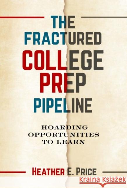 The Fractured College Prep Pipeline: Hoarding Opportunities to Learn Heather E. Price 9780807765029 Teachers College Press