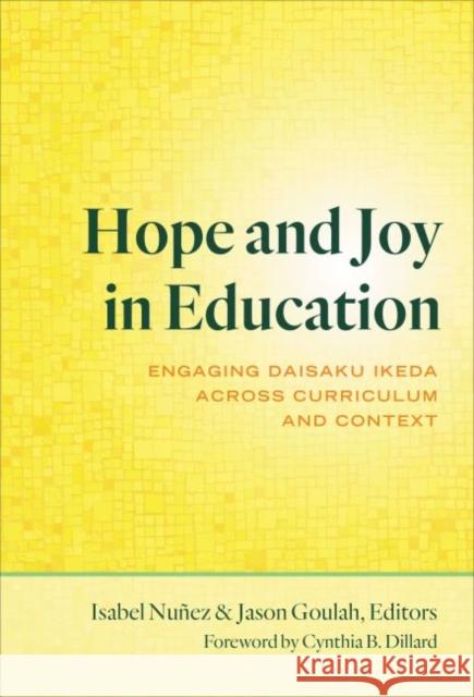 Hope and Joy in Education: Engaging Daisaku Ikeda Across Curriculum and Context Nu Jason Goulah Cynthia B. Dillard 9780807765104