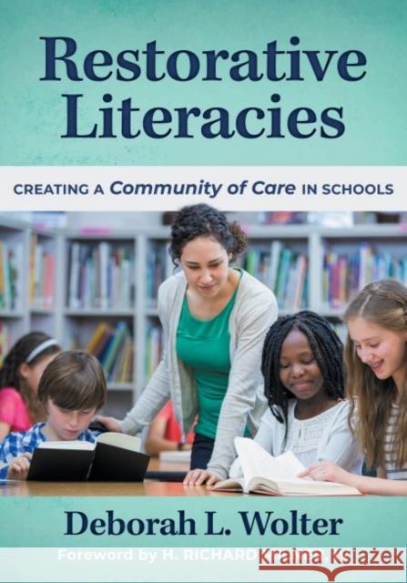 Restorative Literacies: Creating a Community of Care in Schools Deborah L. Wolter H. Richard Milne 9780807765203 Teachers College Press