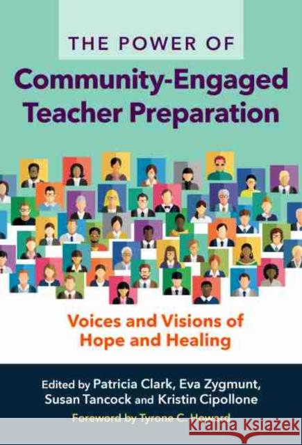 The Power of Community-Engaged Teacher Preparation: Voices and Visions of Hope and Healing Patricia Clark Eva Zygmunt Susan Tancock 9780807765234 Teachers College Press