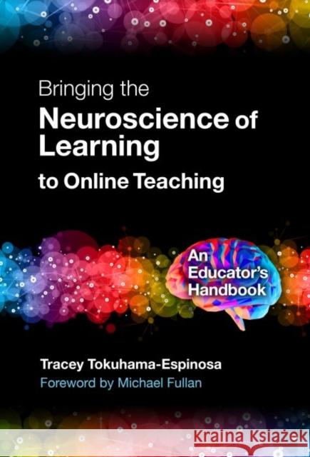 Bringing the Neuroscience of Learning to Online Teaching: An Educator's Handbook Tracey Tokuhama-Espinosa Michael Fullan 9780807765524