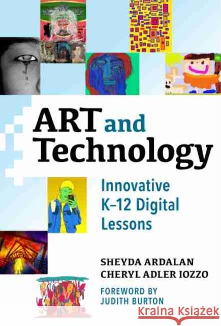 Art and Technology: Innovative K-12 Digital Lessons Sheyda Ardalan Cheryl Adler Iozzo Judith Burton 9780807765562 Teachers College Press