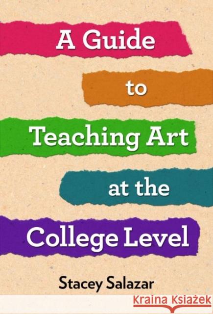 A Guide to Teaching Art at the College Level Stacey Salazar Richard Seigesmund 9780807765654 Teachers College Press