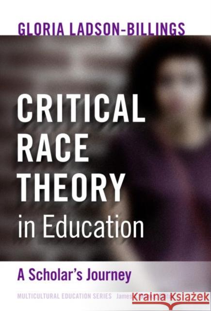 Critical Race Theory in Education: A Scholar's Journey Gloria Ladson-Billings James a. Banks 9780807765838