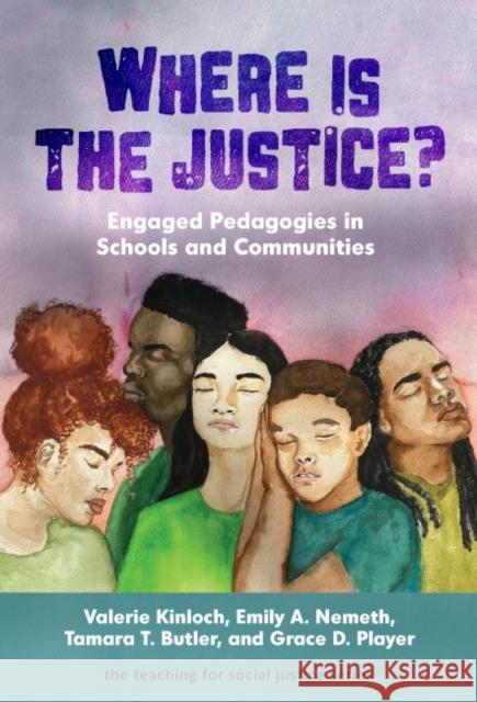 Where Is the Justice? Engaged Pedagogies in Schools and Communities Valerie Kinloch Emily A. Nemeth Tamara T. Butler 9780807765999
