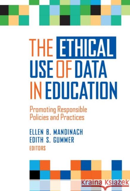 The Ethical Use of Data in Education: Promoting Responsible Policies and Practices Ellen B. Mandinach Edith S. Gummer Wested 9780807766040