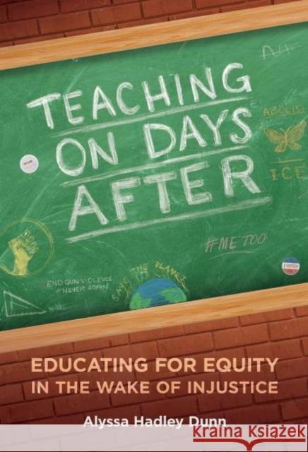 Teaching on Days After: Educating for Equity in the Wake of Injustice Alyssa Hadley Dunn 9780807766217