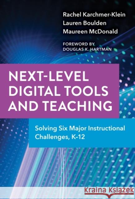 Next-Level Digital Tools and Teaching: Solving Six Major Instructional Challenges, K-12 Rachel Karchmer-Klein Lauren Boulden Maureen McDonald 9780807766545 Teachers College Press