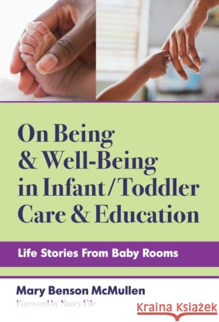 On Being and Well-Being in Infant/Toddler Care and Education: Life Stories from Baby Rooms Mary Benson McMullen Nancy File Christopher P. Brown 9780807766743