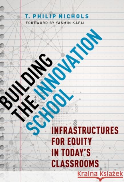 Building the Innovation School: Infrastructures for Equity in Today's Classrooms Nichols, T. Philip 9780807766781